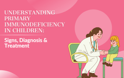 Understanding Primary Immunodeficiency in Children: Signs, Diagnosis & Treatment
