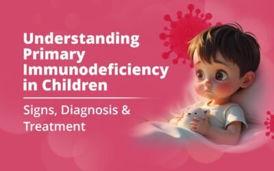 Understanding Primary Immunodeficiency in Children: Signs, Diagnosis & Treatment