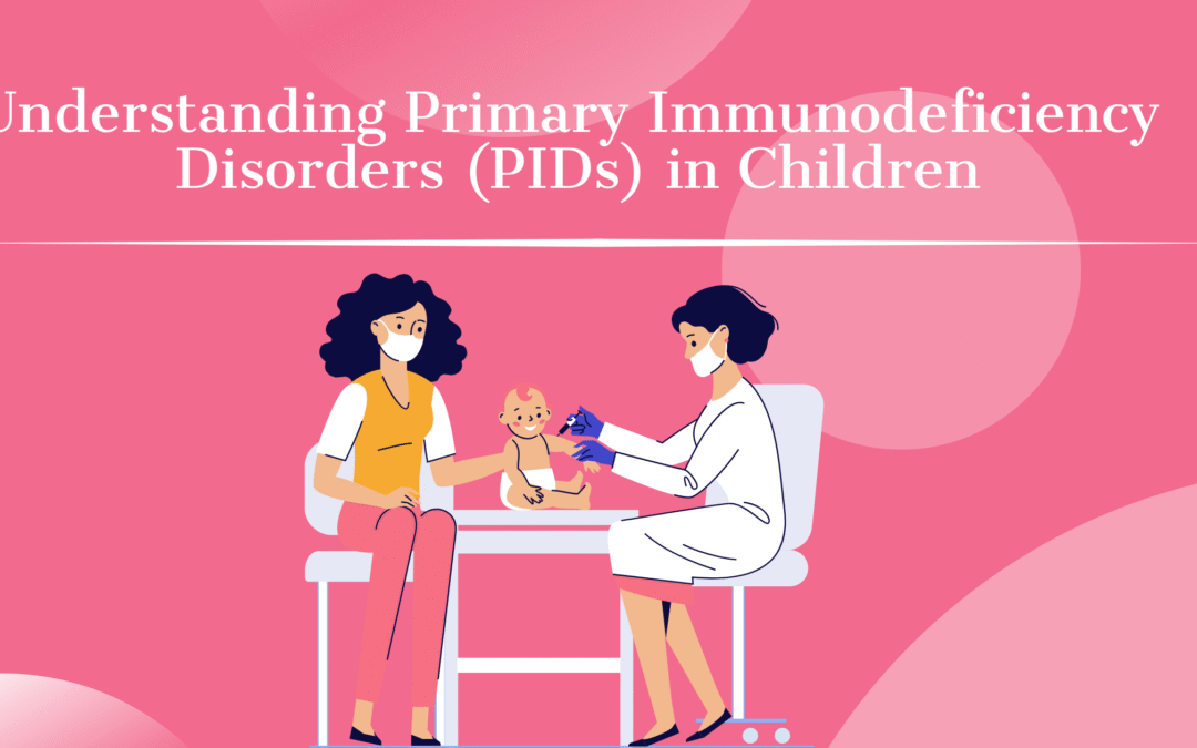 Understanding Primary Immunodeficiency Disorders (PIDs) in Children
