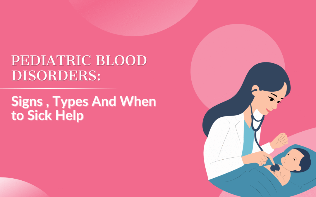 Pediatric Blood Disorders: Signs, Types & When to Seek Help