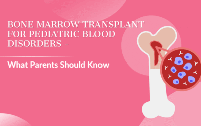 Bone Marrow Transplant for Pediatric Blood Disorders – What Parents Should Know