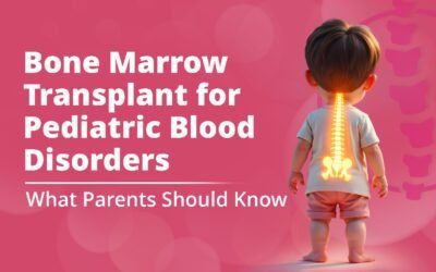 Bone Marrow Transplant for Pediatric Blood Disorders – What Parents Should Know