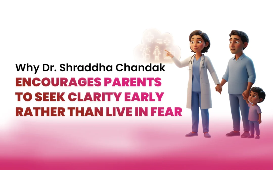 Why Dr. Shraddha Chandak Encourages Parents to Seek Clarity Early Rather Than Live in Fear