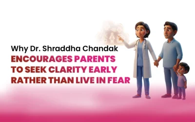 Why Dr. Shraddha Chandak Encourages Parents to Seek Clarity Early Rather Than Live in Fear