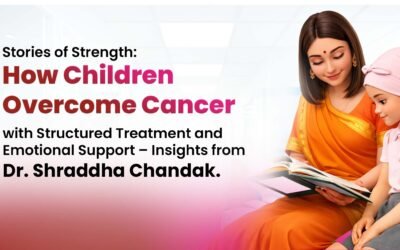Stories of Strength: How Children Overcome Cancer with Structured Treatment and Emotional Support – Insights from Dr. Shraddha Chandak
